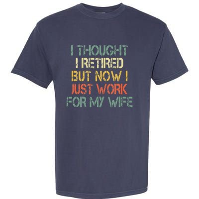 Funny Retirement Thought I Retired Now Work For My Wife Garment-Dyed Heavyweight T-Shirt