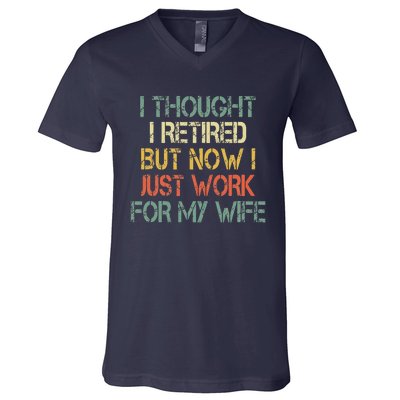 Funny Retirement Thought I Retired Now Work For My Wife V-Neck T-Shirt