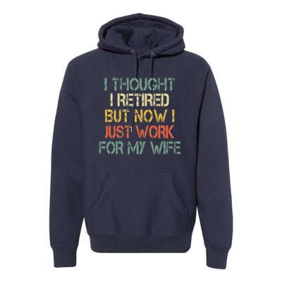 Funny Retirement Thought I Retired Now Work For My Wife Premium Hoodie