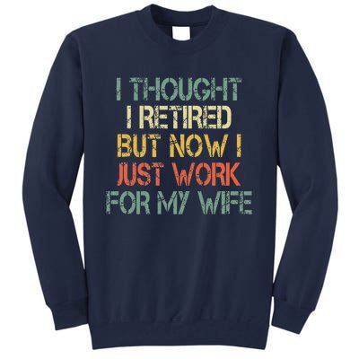 Funny Retirement Thought I Retired Now Work For My Wife Tall Sweatshirt