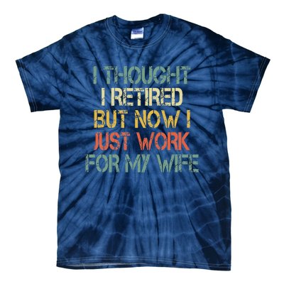 Funny Retirement Thought I Retired Now Work For My Wife Tie-Dye T-Shirt