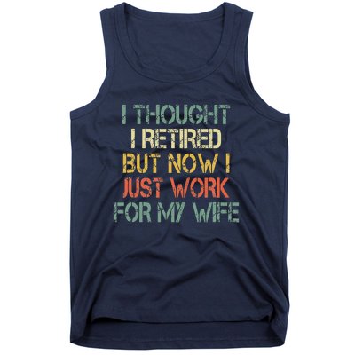 Funny Retirement Thought I Retired Now Work For My Wife Tank Top