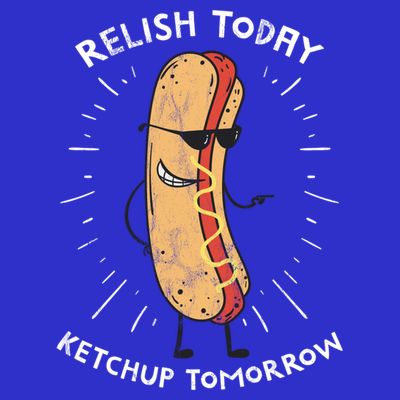 Funny Relish Today Ketchup Tomorrow Hot Dog Gift T-Shirt