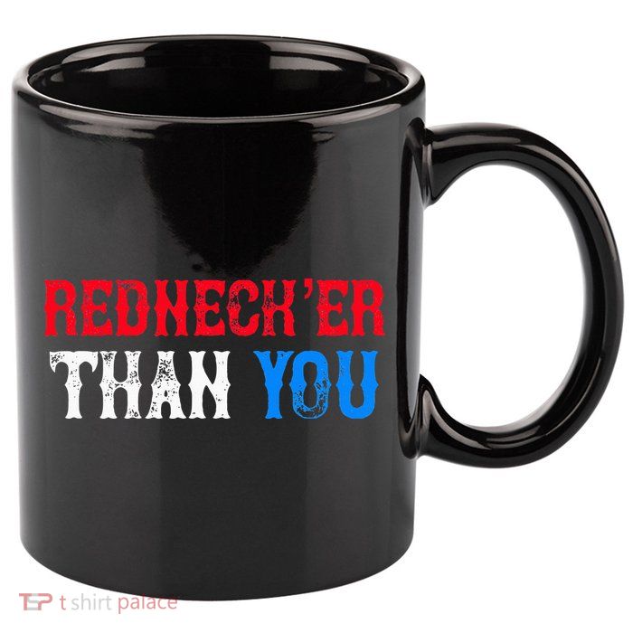 Funny Redneck Than You 11oz C Handle Ceramic Mug