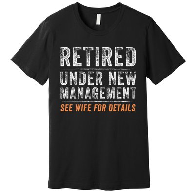 Funny Retired Under New Management See Wife For Details Premium T-Shirt