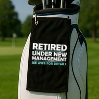 Funny Retired Under New Management Retirement Golf Towel