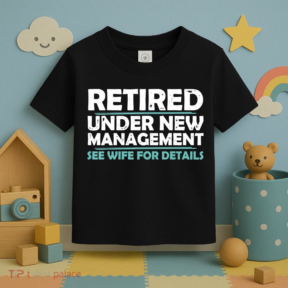 Funny Retired Under New Management Retirement Toddler T-Shirt