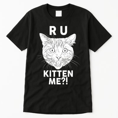 Funny R U Kitten Me Are You Kidding Me Cat Tall T-Shirt