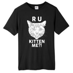 Funny R U Kitten Me Are You Kidding Me Cat Tall Fusion ChromaSoft Performance T-Shirt