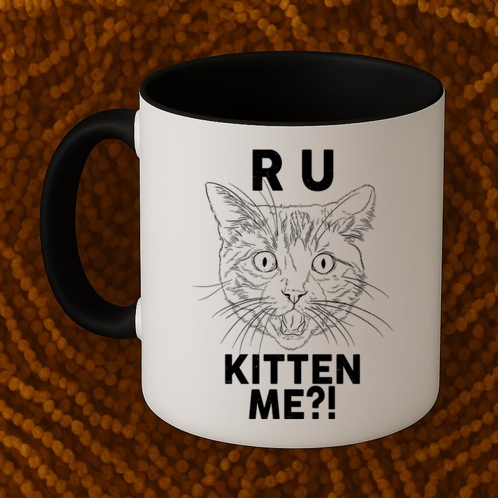 Funny R U Kitten Me Are You Kidding Me Cat Mug