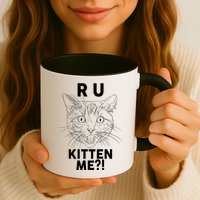 Funny R U Kitten Me Are You Kidding Me Cat Mug