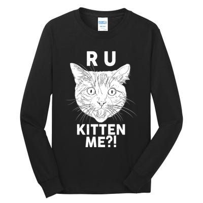Funny R U Kitten Me Are You Kidding Me Cat Tall Long Sleeve T-Shirt