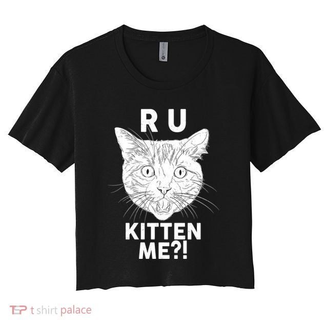 Funny R U Kitten Me Are You Kidding Me Cat Crop Top