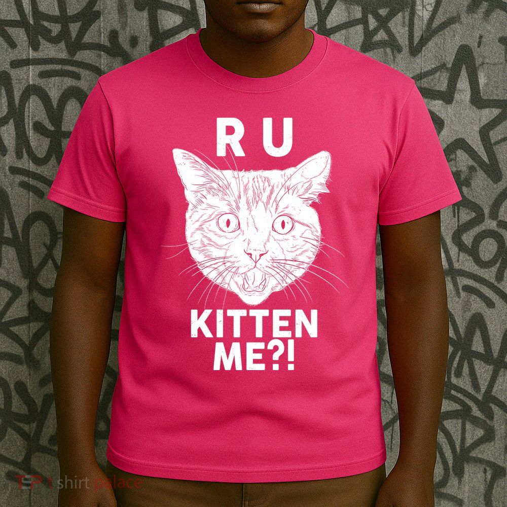 Funny R U Kitten Me Are You Kidding Me Cat T-Shirt
