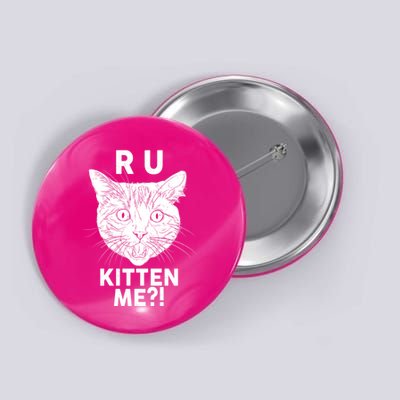 Funny R U Kitten Me Are You Kidding Me Cat Button