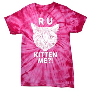 Funny R U Kitten Me Are You Kidding Me Cat Tie-Dye T-Shirt