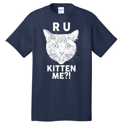 Funny R U Kitten Me Are You Kidding Me Cat Tall T-Shirt