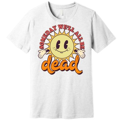 Funny Retro Vintage Cartoon Sunshine Someday We'll All Be Dead Premium T-Shirt