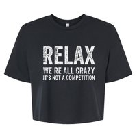 Funny Relax Were All Crazy Its Not A Competition Gift Bella+Canvas Jersey Crop Tee