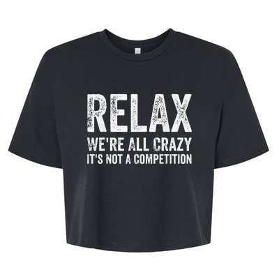 Funny Relax Were All Crazy Its Not A Competition Gift Bella+Canvas Jersey Crop Tee