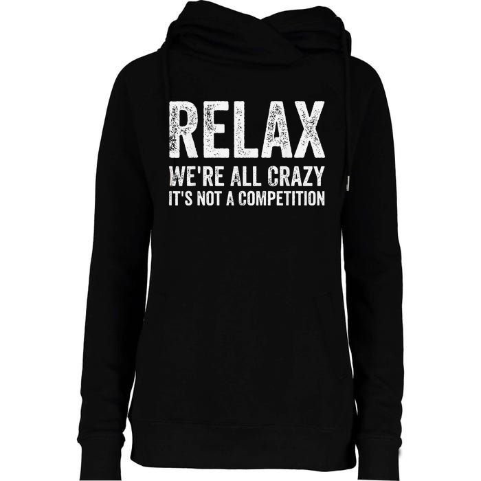 Funny Relax Were All Crazy Its Not A Competition Gift Womens Funnel Neck Pullover Hood