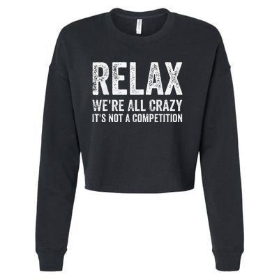 Funny Relax Were All Crazy Its Not A Competition Gift Cropped Pullover Crew