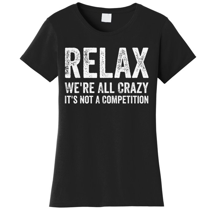 Funny Relax Were All Crazy Its Not A Competition Gift Women's T-Shirt