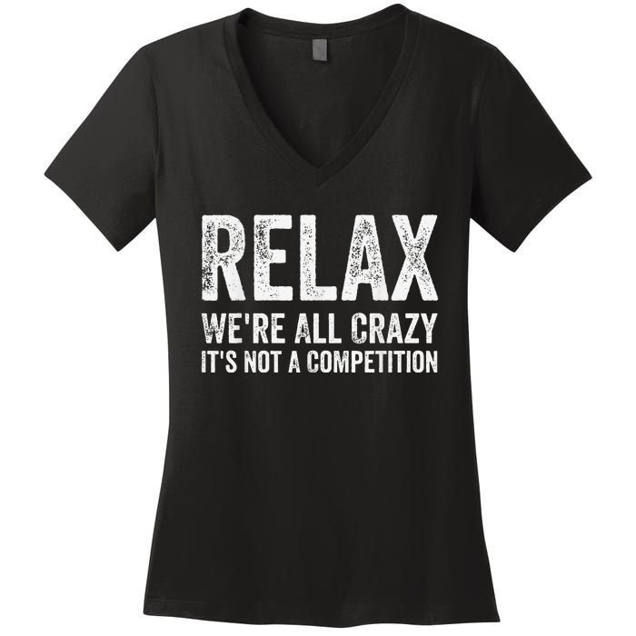 Funny Relax Were All Crazy Its Not A Competition Gift Women's V-Neck T-Shirt