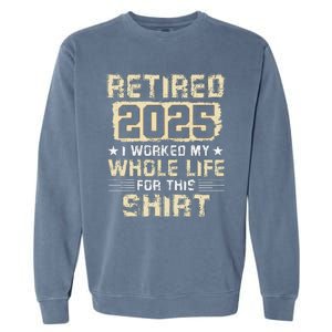 Funny Retirementi Worked My Whole Life For This Garment-Dyed Sweatshirt