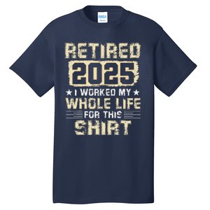 Funny Retirementi Worked My Whole Life For This Tall T-Shirt