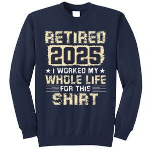 Funny Retirementi Worked My Whole Life For This Tall Sweatshirt