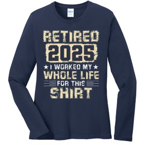 Funny Retirementi Worked My Whole Life For This Ladies Long Sleeve Shirt