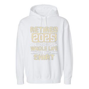 Funny Retirementi Worked My Whole Life For This Garment-Dyed Fleece Hoodie