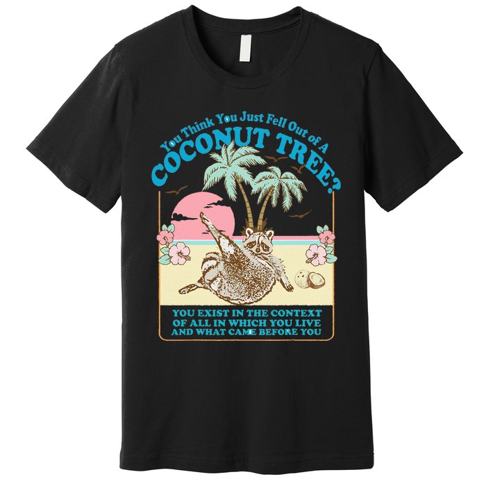 Funny Raccoon You Think You Just Fell Out Of A Coconut Tree Premium T-Shirt