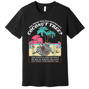 Funny Raccoon You Think You Just Fell Out Of A Coconut Tree Premium T-Shirt