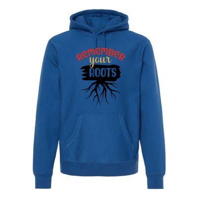 Funny Remember Your Roots For Black History Month Gift Premium Hoodie