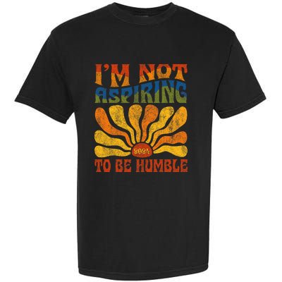 Funny Saying 2024 IM Not Aspiring To Be Humble Garment-Dyed Heavyweight T-Shirt