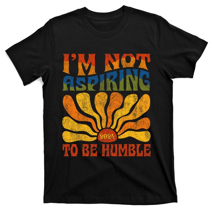 Funny Saying 2024 IM Not Aspiring To Be Humble T-Shirt