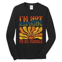 Funny Saying 2024 IM Not Aspiring To Be Humble Tall Long Sleeve T-Shirt