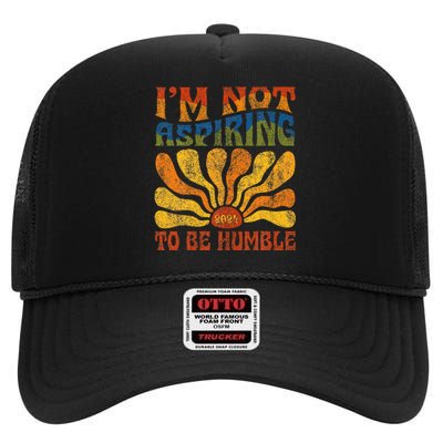 Funny Saying 2024 IM Not Aspiring To Be Humble High Crown Mesh Back Trucker Hat