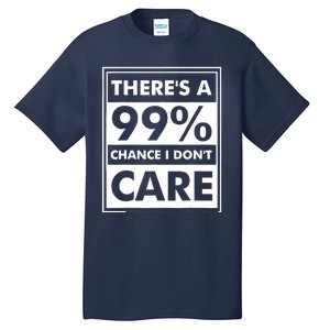 Funny Sarcasm 99% Chance I Dont Care Tall T-Shirt