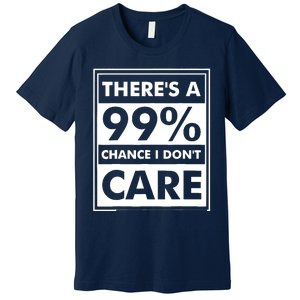 Funny Sarcasm 99% Chance I Dont Care Premium T-Shirt