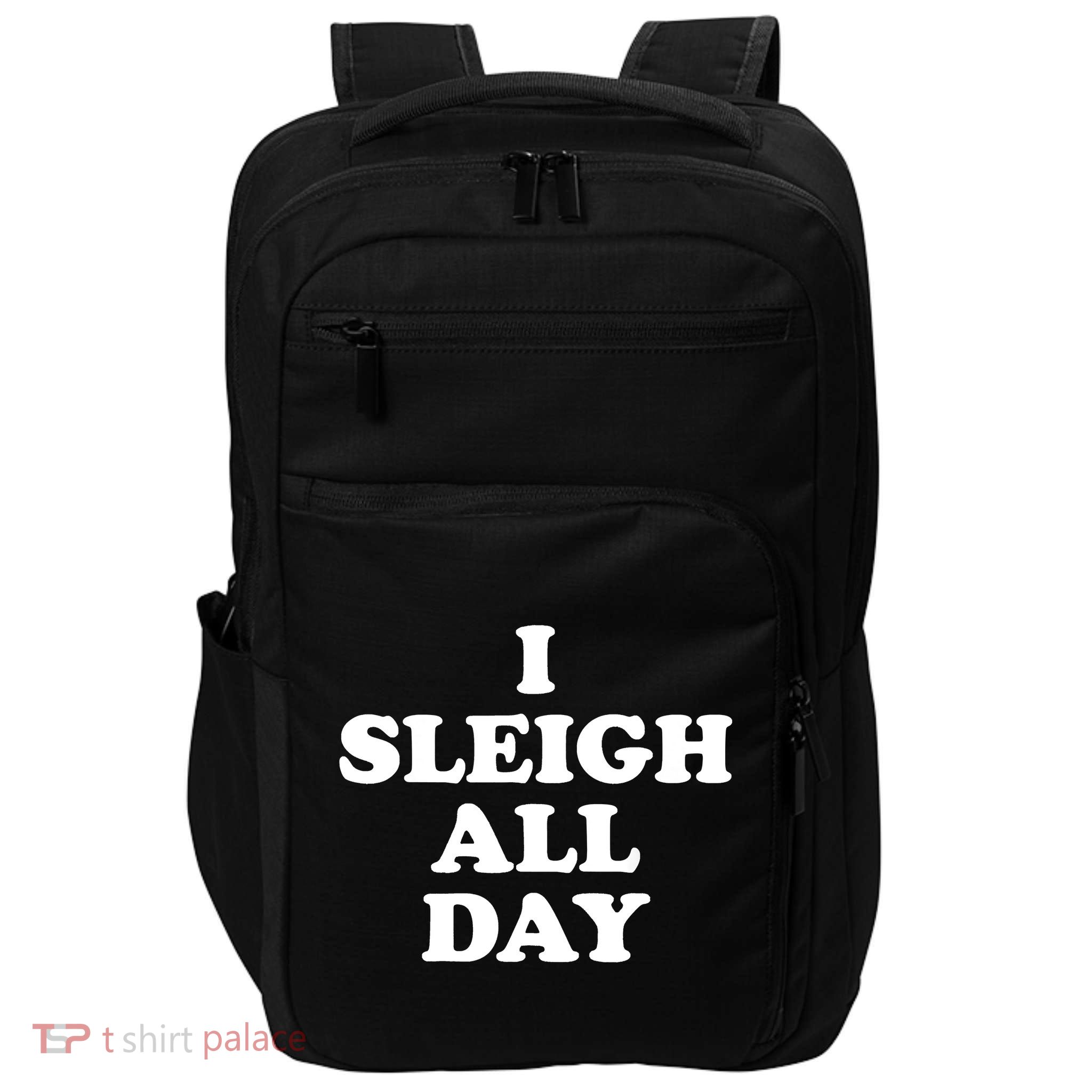 Funny Sleigh All Day Shirt,I Sleigh All Day Top,I Sleigh All Day Funny Impact Tech Backpack