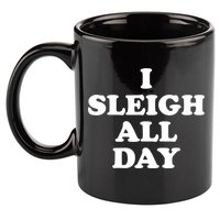 Funny Sleigh All Day Shirt,I Sleigh All Day Top,I Sleigh All Day Funny 11oz C Handle Ceramic Mug