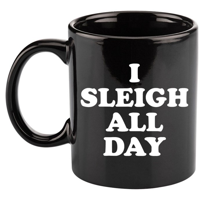 Funny Sleigh All Day Shirt,I Sleigh All Day Top,I Sleigh All Day Funny 11oz C Handle Ceramic Mug