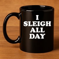 Funny Sleigh All Day Shirt,I Sleigh All Day Top,I Sleigh All Day Funny 11oz C Handle Ceramic Mug