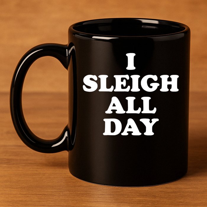 Funny Sleigh All Day Shirt,I Sleigh All Day Top,I Sleigh All Day Funny 11oz C Handle Ceramic Mug