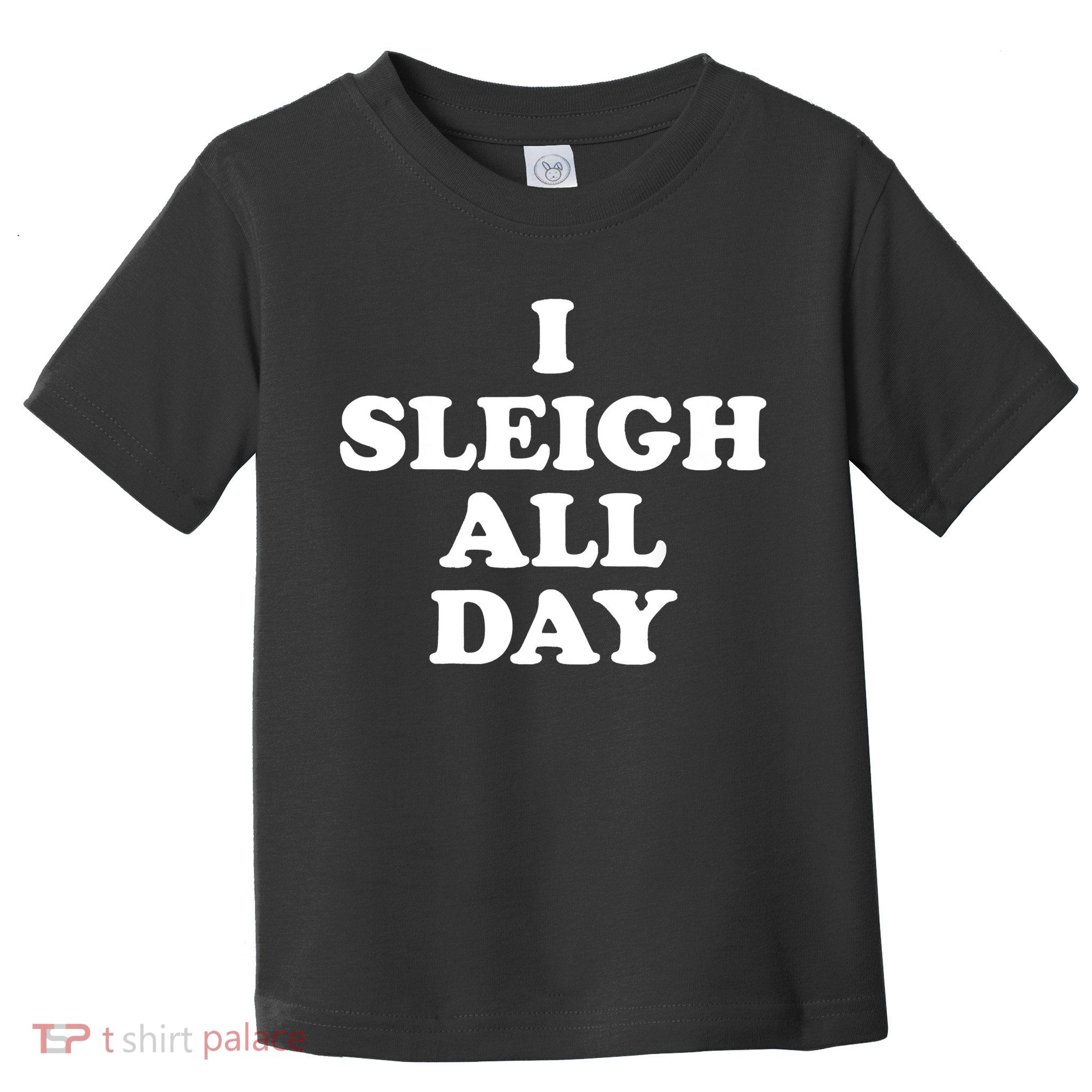 Funny Sleigh All Day Shirt,I Sleigh All Day Top,I Sleigh All Day Funny Toddler T-Shirt