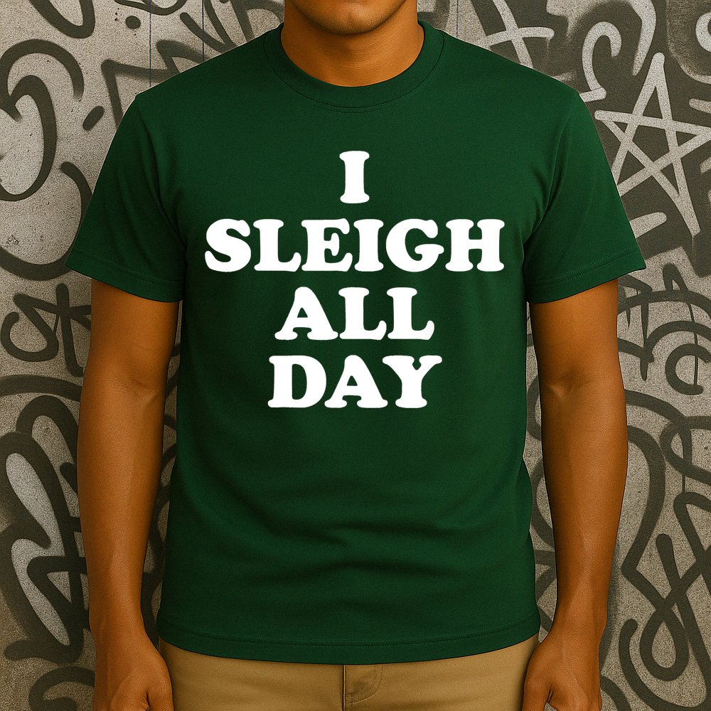 Funny Sleigh All Day Shirt,I Sleigh All Day Top,I Sleigh All Day Funny T-Shirt