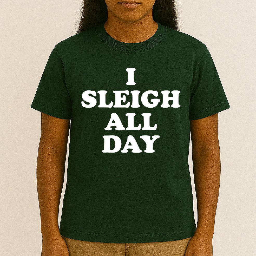 Funny Sleigh All Day Shirt,I Sleigh All Day Top,I Sleigh All Day Funny T-Shirt
